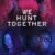We Hunt Together